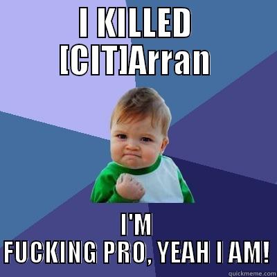 I KILLED [CIT]ARRAN I'M FUCKING PRO, YEAH I AM! Success Kid