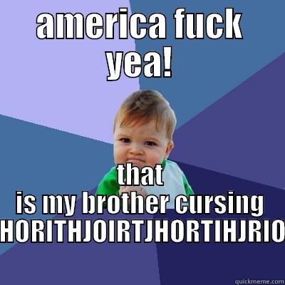 AMERICA FUCK YEA! THAT IS MY BROTHER CURSING DFIGOJGEROPIGJREOIHJORTJHORITHJOIRTJHORTIHJRIOTHJROTJHORTIHJRTOHJTROI Success Kid