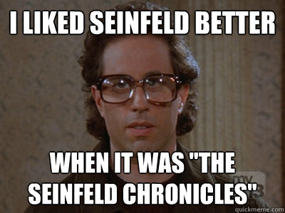 I liked seinfeld better when it was 