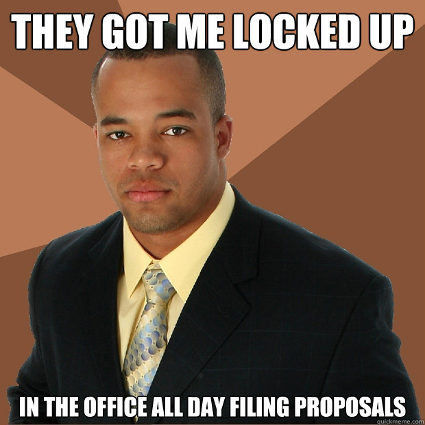 they got me locked up in the office all day filing proposals  Successful Black Man