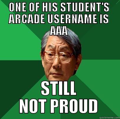 ONE OF HIS STUDENT'S ARCADE USERNAME IS AAA STILL NOT PROUD High Expectations Asian Father