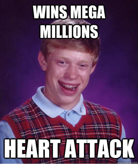 Wins Mega Millions Heart Attack - Wins Mega Millions Heart Attack  Bad Luck Brian