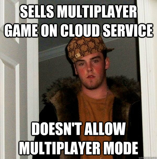 Sells multiplayer game on cloud service doesn't allow multiplayer mode  Scumbag Steve