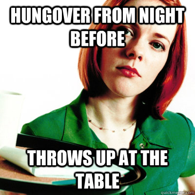 Hungover from night before Throws up at the table  