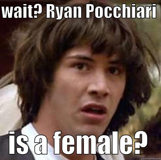 WAIT? RYAN POCCHIARI  IS A FEMALE? conspiracy keanu