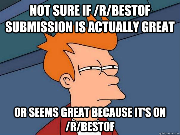 Not sure if /r/bestof submission is actually great or seems great because it's on /r/bestof  Futurama Fry