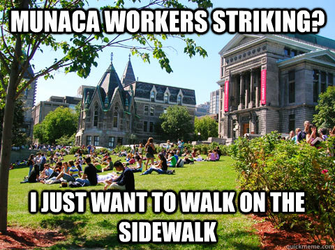 munaca workers striking? i just want to walk on the sidewalk  McGill Meme