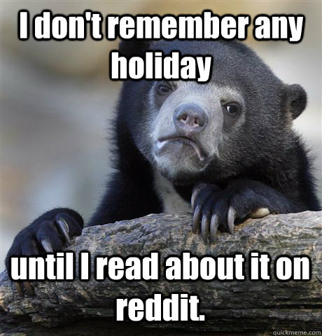 I don't remember any holiday until I read about it on reddit.  Confession Bear