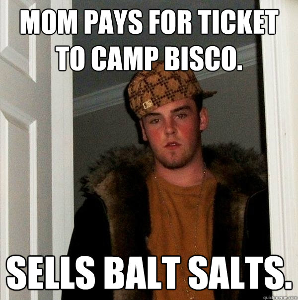 mom pays for ticket to camp bisco. sells balt salts.  Scumbag Steve