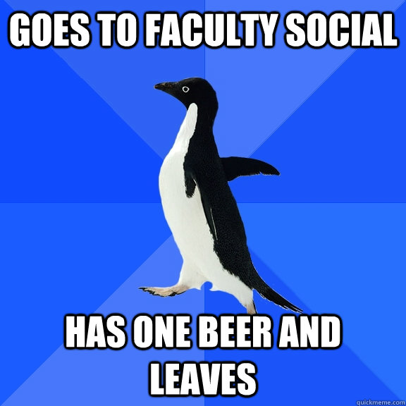 goes to faculty social has one beer and leaves  Socially Awkward Penguin