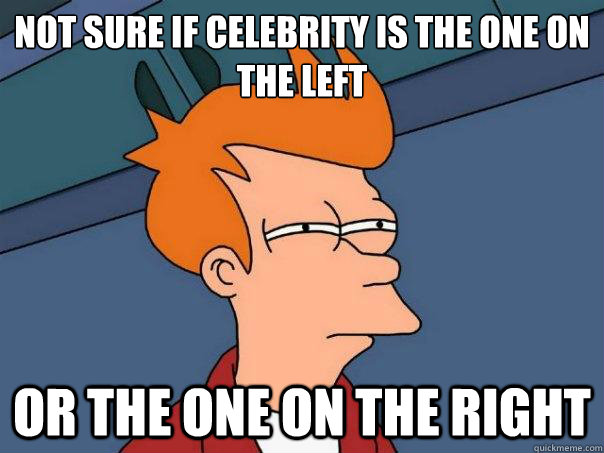 Not sure if celebrity is the one on the left or the one on the right  Futurama Fry