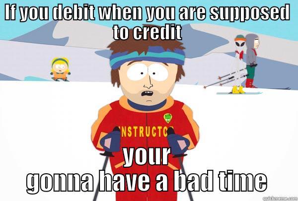 IF YOU DEBIT WHEN YOU ARE SUPPOSED TO CREDIT YOUR GONNA HAVE A BAD TIME Super Cool Ski Instructor