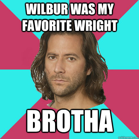 Wilbur was my favorite Wright Brotha  