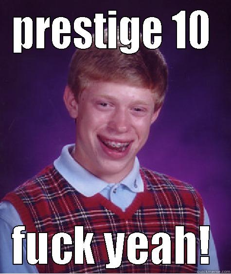 PRESTIGE 10 FUCK YEAH! Bad Luck Brian