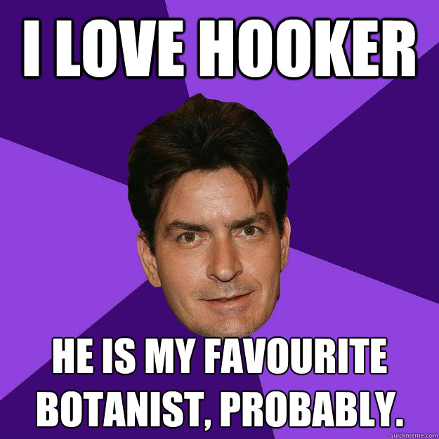 I love hooker He is my favourite botanist, probably.  Clean Sheen