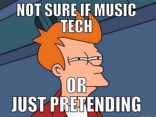 NOT SURE IF MUSIC TECH OR JUST PRETENDING Futurama Fry