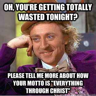 Oh, you're getting totally wasted tonight? Please tell me more about how your motto is 