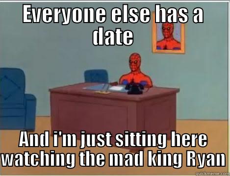 EVERYONE ELSE HAS A DATE AND I'M JUST SITTING HERE WATCHING THE MAD KING RYAN Spiderman Desk