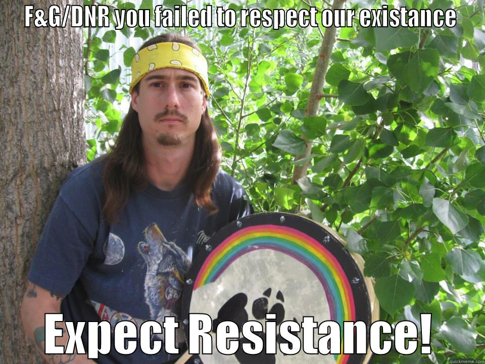 F&G/DNR YOU FAILED TO RESPECT OUR EXISTANCE EXPECT RESISTANCE! Misc