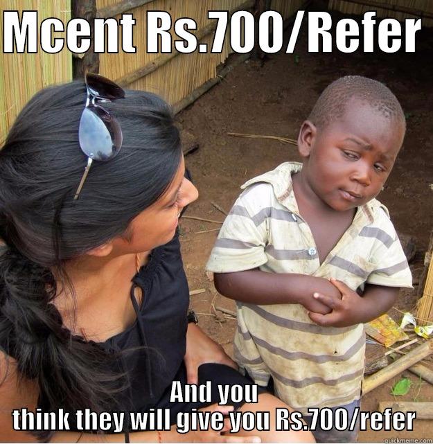 MCENT RS.700/REFER  AND YOU THINK THEY WILL GIVE YOU RS.700/REFER Skeptical Third World Kid