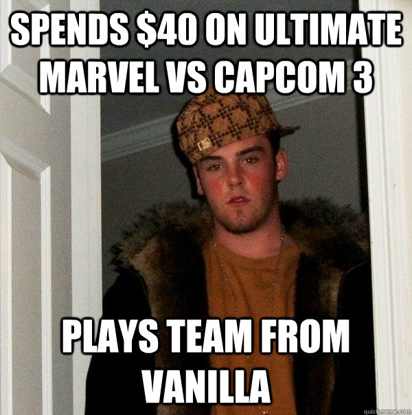 Spends $40 on Ultimate Marvel Vs Capcom 3 plays team from Vanilla - Spends $40 on Ultimate Marvel Vs Capcom 3 plays team from Vanilla  Scumbag Steve