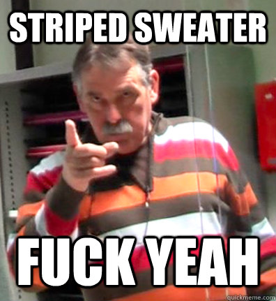 Striped sweater fuck yeah - Striped sweater fuck yeah  Angry teacher