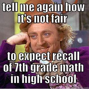 TELL ME AGAIN HOW IT'S NOT FAIR  TO EXPECT RECALL OF 7TH GRADE MATH IN HIGH SCHOOL Condescending Wonka