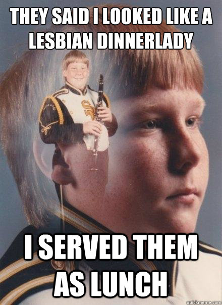 they said i looked like a lesbian dinnerlady I served them as lunch - they said i looked like a lesbian dinnerlady I served them as lunch  PTSD Clarinet Boy