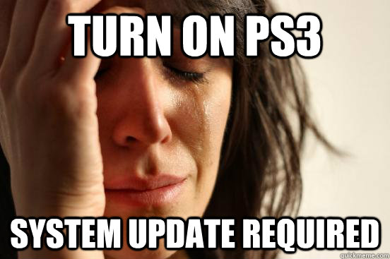 Turn on ps3 system update required  First World Problems