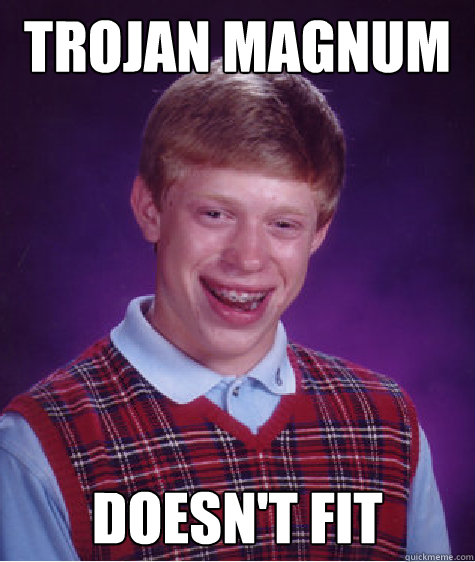 trojan magnum doesn't fit  Bad Luck Brian