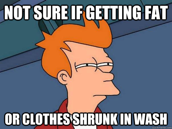 Not sure if getting fat or clothes shrunk in wash  Futurama Fry