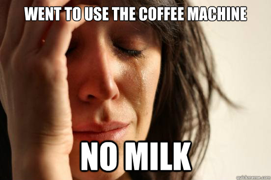 Went to use the coffee machine No milk - Went to use the coffee machine No milk  First World Problems