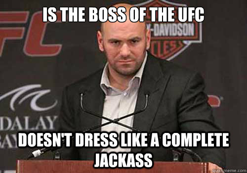 Is the boss of the UFC Doesn't dress like a complete jackass  