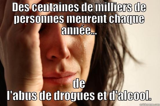 DES CENTAINES DE MILLIERS DE PERSONNES MEURENT CHAQUE ANNÉE... DE L'ABUS DE DROGUES ET D'ALCOOL. First World Problems