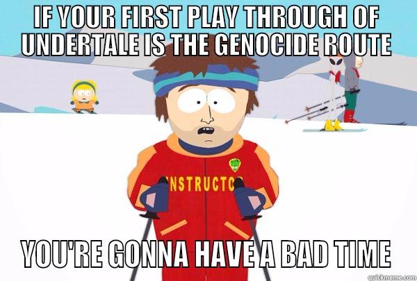 Never go the genocide route in Undertale - IF YOUR FIRST PLAY THROUGH OF UNDERTALE IS THE GENOCIDE ROUTE YOU'RE GONNA HAVE A BAD TIME Super Cool Ski Instructor