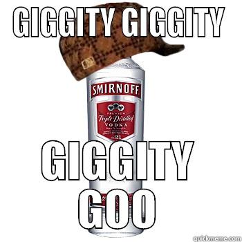 GIGGITY GIGGITY GIGGITY GOO Scumbag Alcohol