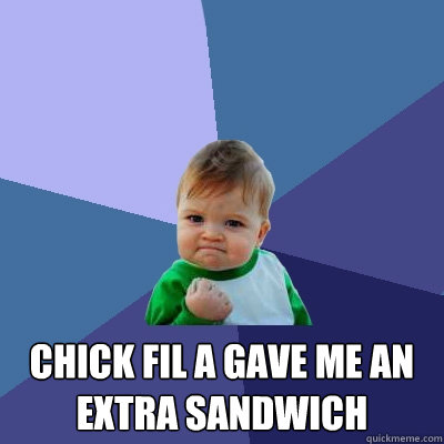  Chick fil a gave me an extra sandwich -  Chick fil a gave me an extra sandwich  Success Kid