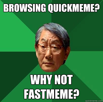 Browsing quickmeme? Why not fastmeme?  High Expectations Asian Father