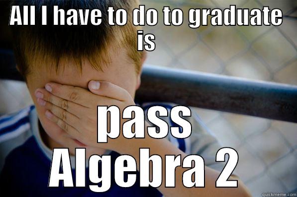 ALL I HAVE TO DO TO GRADUATE IS PASS ALGEBRA 2 Confession kid