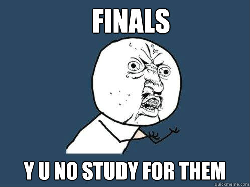 finals y u no study for them  Y U No