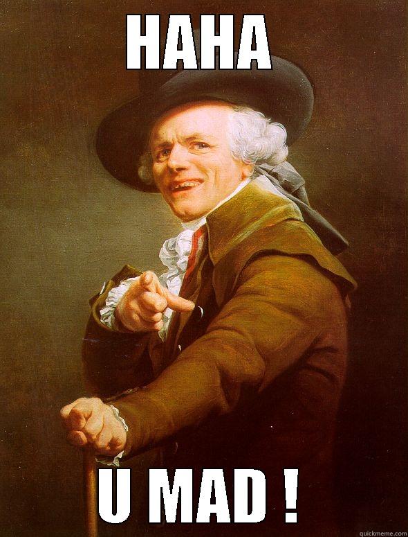 HAHA U MAD ! Joseph Ducreux