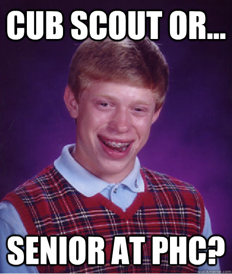 cub scout or... senior at phc?  Bad Luck Brian