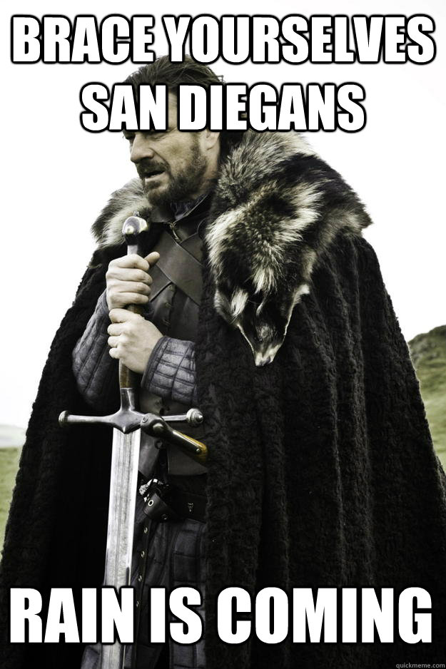 Brace YOURSELVES SAN DIEGANS RAIN IS COMING  Winter is coming