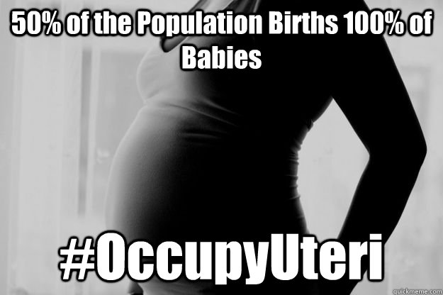 50% of the Population Births 100% of Babies #OccupyUteri  