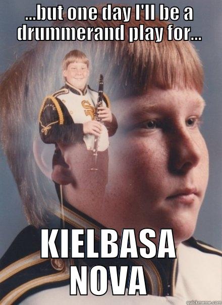 ...BUT ONE DAY I'LL BE A DRUMMERAND PLAY FOR... KIELBASA NOVA PTSD Clarinet Boy