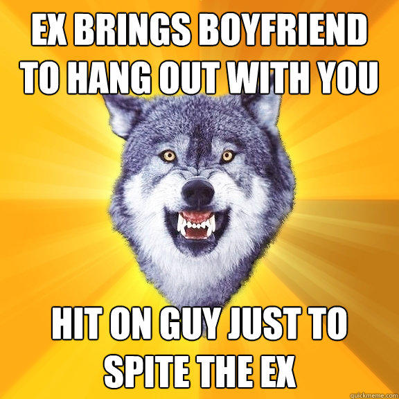 Ex brings boyfriend to hang out with you Hit on guy just to spite the ex  