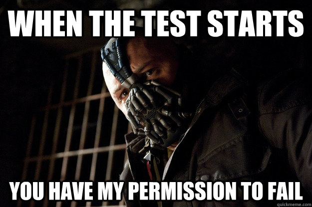 when the test starts you have my permission to fail - when the test starts you have my permission to fail  Angry Bane