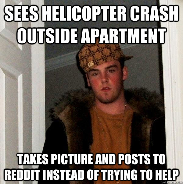 Sees helicopter crash outside apartment takes picture and posts to reddit instead of trying to help  Scumbag Steve