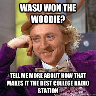 WASU Won the woodie? Tell me more about how that makes it the best college radio station - WASU Won the woodie? Tell me more about how that makes it the best college radio station  Condescending Wonka