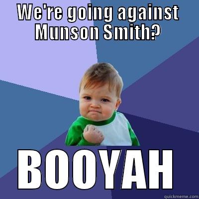 oh yeah - WE'RE GOING AGAINST MUNSON SMITH? BOOYAH Success Kid